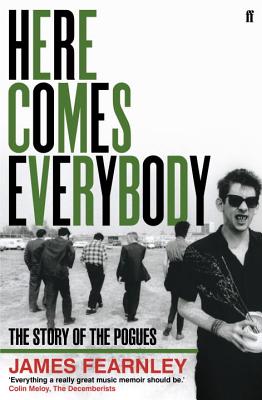 Here Comes Everybody: The Story of the Pogues - Fearnley, James