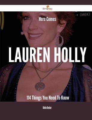 Here Comes Lauren Holly - 114 Things You Need to Know - Becker, Robin