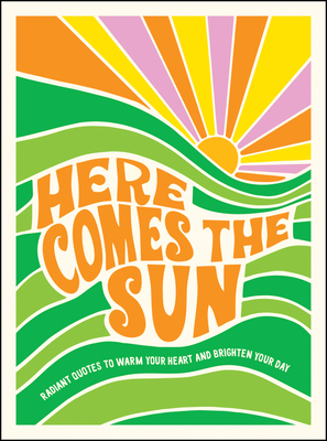 Here Comes the Sun: Radiant Quotes to Warm Your Heart and Brighten Your Day - Publishers, Summersdale