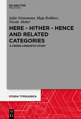 Here - Hither - Hence and Related Categories: A Cross-Linguistic Study - Nintemann, Julia, and Robbers, Maja, and Hober, Nicole