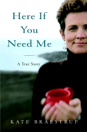 Here If You Need Me: A True Story - Braestrup, Kate