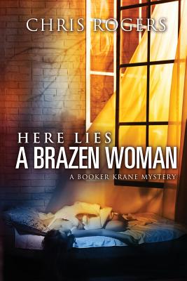 Here Lies a Brazen Woman: A Booker Krane Mystery - Rogers, Chris, Dr.