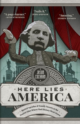 Here Lies America: Buried Agendas & Family Secrets at the Tourist Sites Where Bad History Went Down - Cochran, Jason