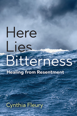Here Lies Bitterness: Healing from Resentment - Fleury, Cynthia, and Stockwell, Cory (Translated by)