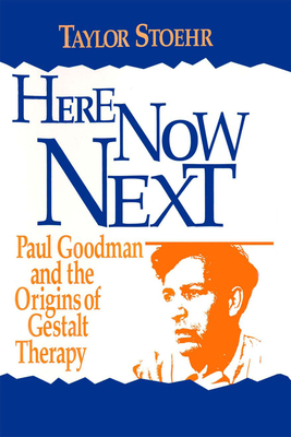 Here Now Next: Paul Goodman and the Origins of Gestalt Therapy - Stoehr, Taylor