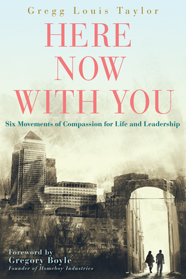 Here, Now, with You: Six Movements of Compassion for Life and Leadership - Taylor, Gregg Louis