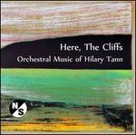 Here, the Cliffs: Orchestral Music of Hilary Tann