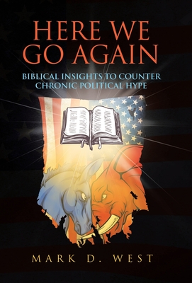 Here We Go Again: Biblical Insights to Counter Chronic Political Hype - West, Mark D