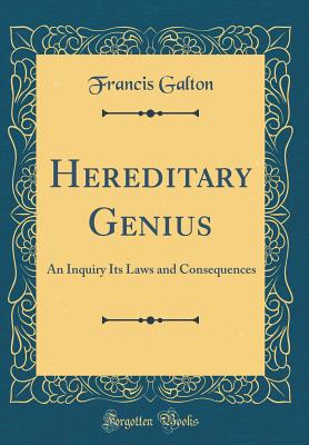 Hereditary Genius: An Inquiry Its Laws and Consequences (Classic Reprint) - Galton, Francis, Sir