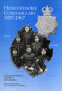 Herefordshire Constabulary, 1857-1967: A History of the County Constabulary in Words and Pictures