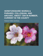 Herefordshire Words & Phrases, Colloquial and Archaic, about 1300 in Number, Current in the County