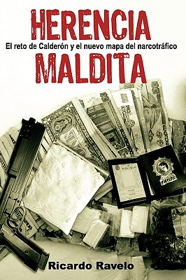 Herencia Maldita: El Reto de Calderon y el Nuevo Mapa del Marcotrafico - Ravelo, Ricardo
