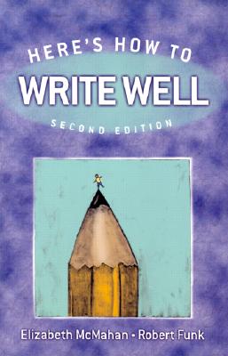 Here's How to Write Well - McMahan, Elizabeth, and Funk, Robert W