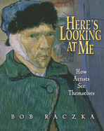 Here's Looking at Me: How Artists See Themselves - Raczka, Bob