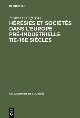 Heresies et societes dans l'Europe pre-industrielle 11e-18e siecles - Le Goff, Jacques, Professor (Editor)