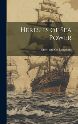 Heresies of Sea Power - Longman Green & Co (Creator)