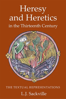 Heresy and Heretics in the Thirteenth Century: The Textual Representations - Sackville, L J
