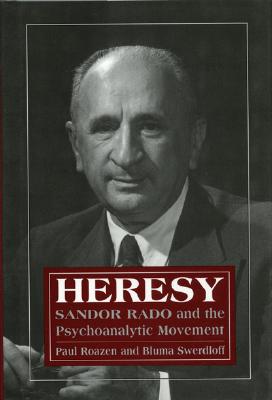 Heresy: Sandor Rado and the Psychoanalytic Movement - Roazen, Paul, and Swerdloff, Bluma