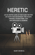 Heretic: An In-Depth Look at the Dark Truths of Faith and Deception: The Film's Themes, Characters, and Psychological Horror