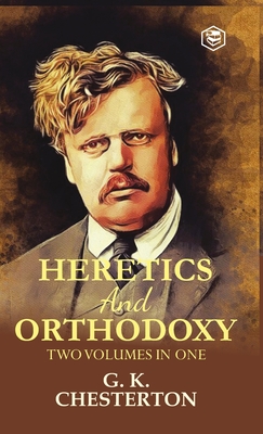 Heretics and Orthodoxy: Two Volumes in One - Chesterton, G K