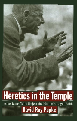 Heretics in the Temple: Americans Who Reject the Nation's Legal Faith - Papke, David Ray