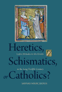 Heretics, Schismatics, or Catholics?: Latin Attitudes to the Greeks in the Long Twelfth Century