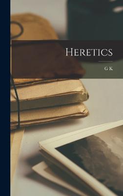 Heretics - Chesterton, G K 1874-1936