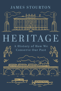 Heritage: A History of How We Conserve Our Past