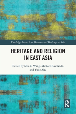 Heritage and Religion in East Asia - Wang, Shu-Li (Editor), and Rowlands, Michael (Editor), and Zhu, Yujie (Editor)