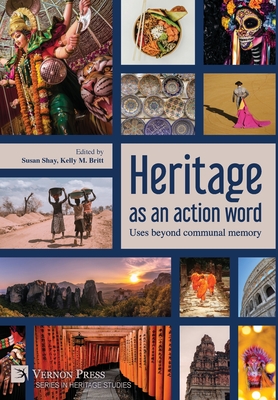 Heritage as an action word: Uses beyond communal memory - Shay, Susan (Editor), and Britt, Kelly M (Editor)