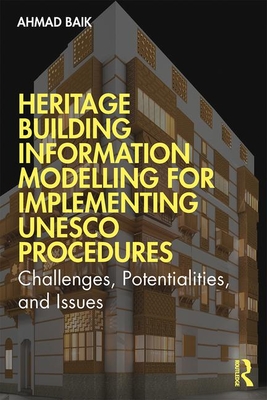 Heritage Building Information Modelling for Implementing UNESCO Procedures: Challenges, Potentialities, and Issues - Baik, Ahmad Hamed