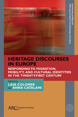 Heritage Discourses in Europe: Responding to Migration, Mobility, and Cultural Identities in the Twenty-First Century - Colomer, Laia (Editor), and Catalani, Anna (Editor)