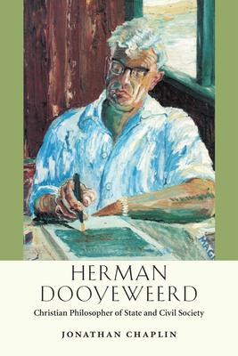 Herman Dooyeweerd: Christian Philosopher of State and Civil Society - Chaplin, Jonathan