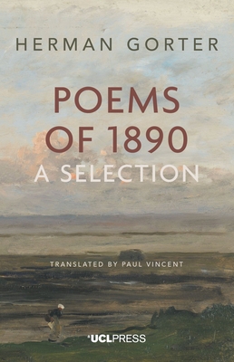 Herman Gorter: Poems of 1890: A Selection - Gorter, Herman, and Vincent, Paul, MA, Honorary Senior Lecturer, Department of Dutch, UCL (Translated by)