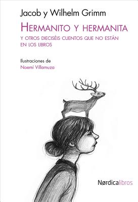 Hermanito y Hermanita: Y Otros Dieciseis Cuentos Que No Estan En Los Libros - Brothers Grimm, and Villamuza, Noemi (Illustrator)