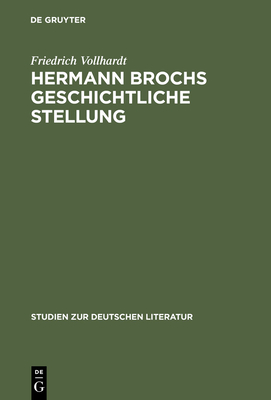 Hermann Brochs Geschichtliche Stellung: Studien Zum Philosophischen Fr?hwerk Und Zur Romantrilogie >Die Schlafwandler - Vollhardt, Friedrich