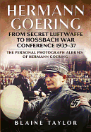 Hermann Goering: Personal Photograph Album Vol 3: From Secret Luftwaffe to Hossbach War Conference 1935-37