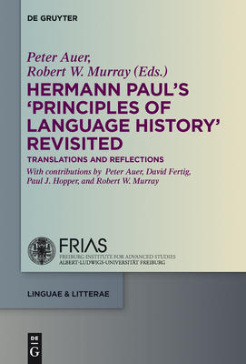 Hermann Paul's 'Principles of Language History' Revisited: Translations and Reflections - Auer, Peter (Contributions by), and Murray, Robert W (Contributions by), and Fertig, David (Contributions by)