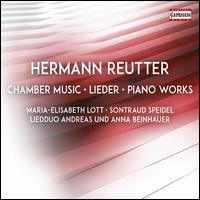 Hermann Reutter: Chamber Music; Lieder; Piano Works - Andreas Beinhauer (baritone); Anna Beinhauer (piano); Maria-Elisabeth Lott (violin); Sontraud Speidel (piano)