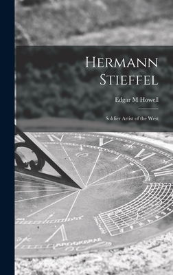 Hermann Stieffel: Soldier Artist of the West - Howell, Edgar M