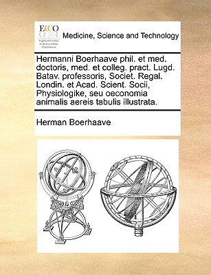 Hermanni Boerhaave Phil. Et Med. Doctoris, Med. Et Colleg. Pract. Lugd. Batav. Professoris, Societ. Regal. Londin. Et Acad. Scient. Socii, Physiologike, Seu Oeconomia Animalis Aereis Tabulis Illustrata. - Boerhaave, Herman