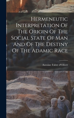 Hermeneutic Interpretation Of The Origin Of The Social State Of Man And Of The Destiny Of The Adamic Race - D'Olivet, Antoine Fabre
