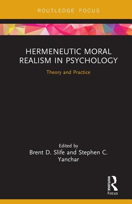 Hermeneutic Moral Realism in Psychology: Theory and Practice - Slife, Brent D. (Editor), and Yanchar, Stephen (Editor)