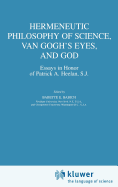 Hermeneutic Philosophy of Science, Van Gogh's Eyes, and God: Essays in Honor of Patrick A. Heelan, S.J.