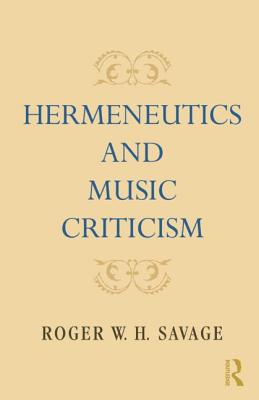 Hermeneutics and Music Criticism - Savage, Roger W H