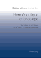 Hermeneutique Et Bricolage: Territoires Et Frontieres de La Tradition Dans Le Judaisme- Actes Du Colloque de Bucarest, 27-28 Octobre 2006