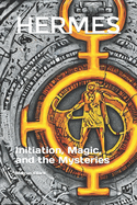 Hermes: Initiation, Magic, and the Mysteries