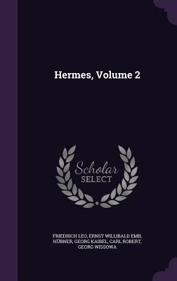 Hermes, Volume 2 - Leo, Friedrich, and Hbner, Ernst Willibald Emil, and Kaibel, Georg