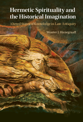 Hermetic Spirituality and the Historical Imagination - Hanegraaff, Wouter J
