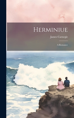 Herminiue: A Romance - Carnegie, James